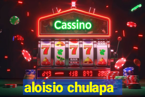 aloisio chulapa